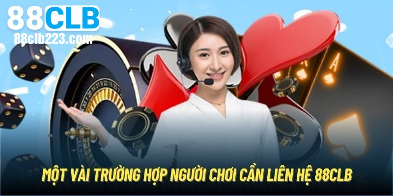 Liên Hệ 88CLB 1 Các trường hợp mà khách hàng nên liên hệ 88CLB