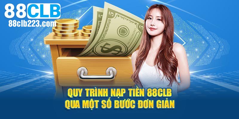 Nạp Tiền 88CLB – Hướng Dẫn Nạp Tiền Nhanh, An Toàn Và Bảo Mật 1 Chi tiết quy trình nạp tiền 88CLB cho khách hàng mới