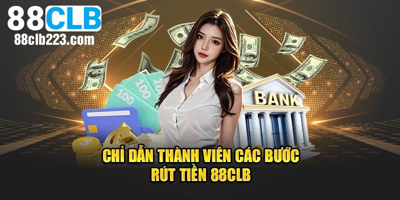 Rút Tiền 88CLB – Hướng Dẫn Chi Tiết Giúp Giao Dịch Dễ Dàng Hơn 2 Quy trình chi tiết để thực hiện rút tiền tại nhà cái